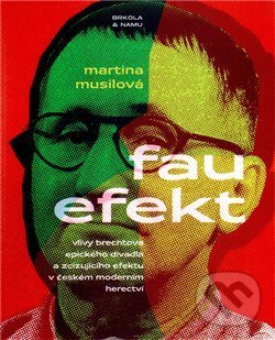 Levně Fau efekt (Vlivy Brechtova epického a zcizujícího efektu v českém moderním herectví) - kniha z kategorie Štúdie