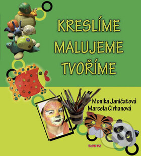 Kniha: Kreslíme Malujeme Tvoříme (Marcela Cirhanová a Monika Janičatová)