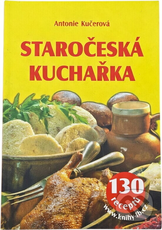 Kniha: Staročeská kuchařka (Antonie Kučerová a Kučerová Antonie). , 2007