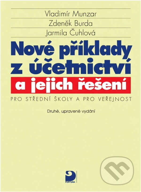 Kniha: Nové příklady z účetnictví a jejich řešení pro SŠ a veřejnost (Vladimír Munzar). Fortuna, 2011