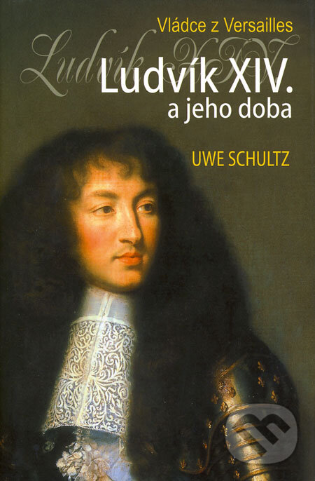 Kniha: Ludvík XIV. a jeho doba (Uwe Schultz)
