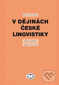 Kdo je kdo v dějinách české lingvistiky - Jiří Černý, Jan Holeš, Libri, 2008