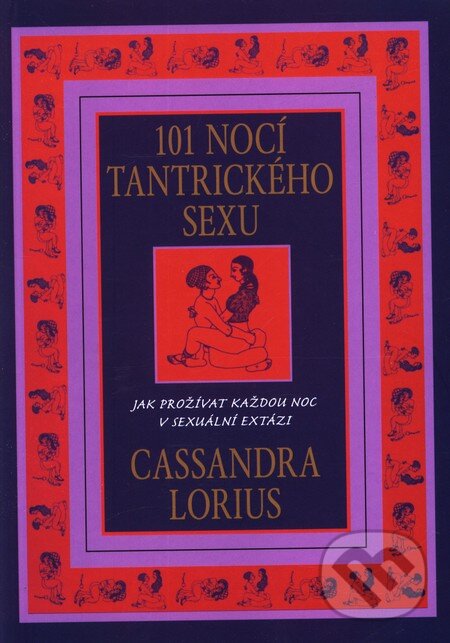 Kniha: 101 nocí tantrického sexu (Cassandra Lorius). Pragma, 2008