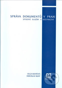 Kniha: Správa dokumentů v praxi (Miroslav Kunt a Olga Kuntová). Montanex, 2008