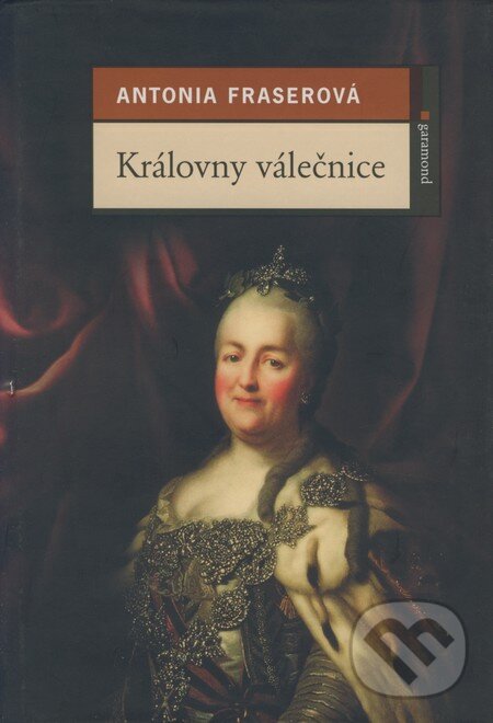 Kniha: Královny válečnice (Antonia Fraserová). Garamond, 2004