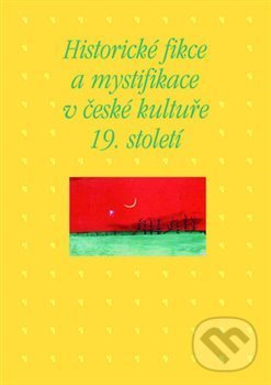 Levně Historické fikce a mystifikace v české kultuře 19. století - kniha z kategorie História