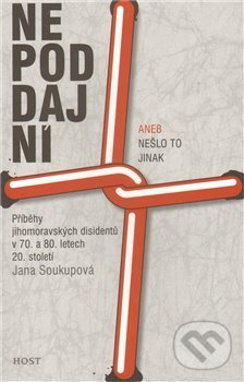 Levně Nepoddajní aneb nešlo to jinak (Příběhy jihomoravských disidentů v 70. a 80. letech 20. století) - kniha z kategorie Beletria