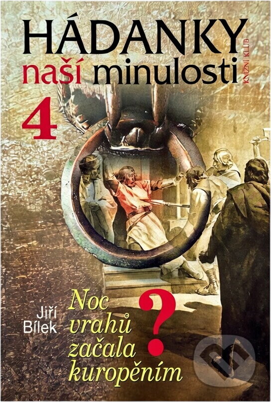 Kniha: Hádanky naší minulosti/4 - Noc vrahů začala kuropěním (Jiří Bílek a Bílek Jiří). Knižní klub, 2010