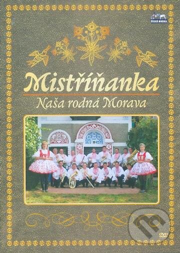 Film: Mistříňanka: Naše rodná Morava (Česká Muzika) (DVD). Česká Muzika, 2010