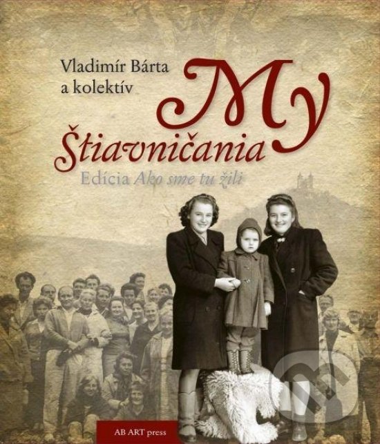 Kniha: My Štiavničania (Vladimír Bárta a kolektív). AB ART press, 2012