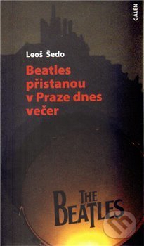 Levně Beatles přistanou v Praze dnes večer - Leoš Šedo - kniha z kategorie Beletria
