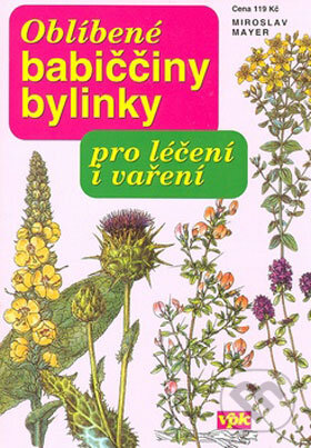 Kniha: Oblíbené babiččiny bylinky pro léčení i vaření (Miroslav Mayer). Agentura VPK, 2008