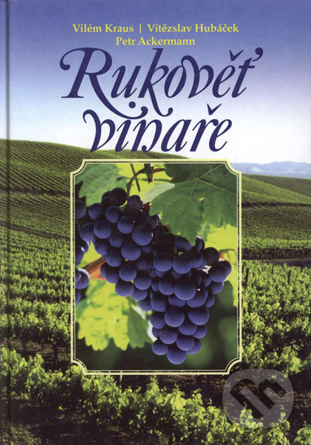 Rukověť vinaře - Vilém Kraus, Vítězslav Hubáček, Petr Ackerman, Brázda, 2004