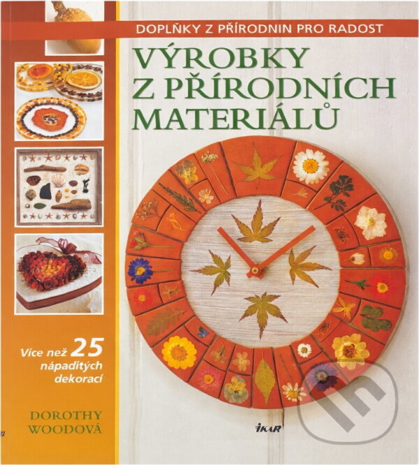 Kniha: Výrobky z přírodních materiálů (Dorothy Woodová). Ikar CZ, 2006