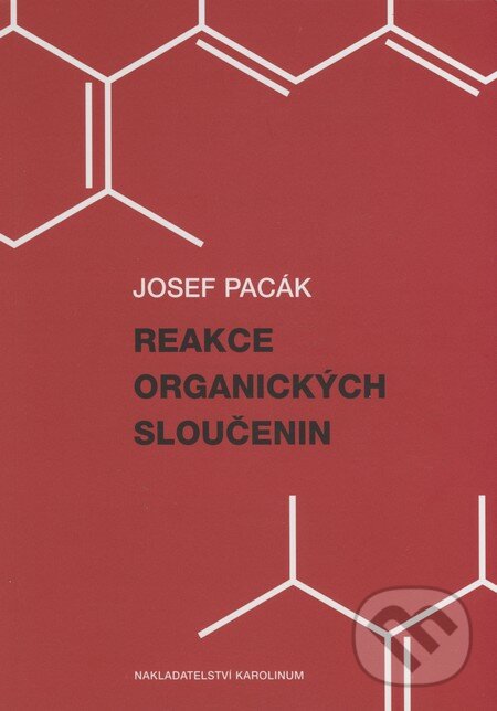 Reakce organických sloučenin - Josef Pacák, Karolinum, 2006