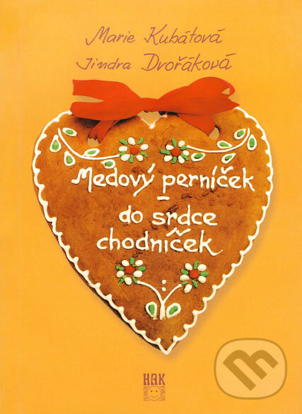 Kniha: Medovy perníček - do srdce chodníček (Jindra Dvořáková a Marie Kubátová)