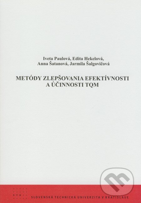 Metódy zlepšovania efektívnosti a účinnosti TQM - Iveta Paulová, Edita Hekelová, Anna Šatanová, Jarmila Šalgovičová, STU, 2008