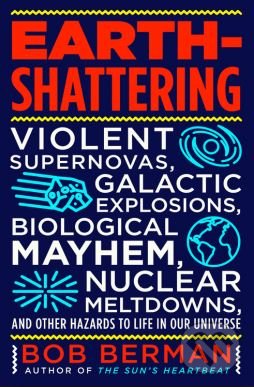 Levně Earth-Shattering (Violent Supernovas, Galactic Explosions, Biological Mayhem, Nuclear Meltdowns, and Other Hazards to Life in Our Universe) - kniha z…