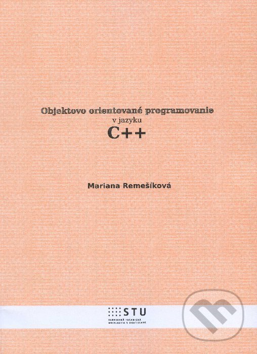 Objektovo orientované programovanie v jazyku C++ - Marianna Remešíková, STU, 2013