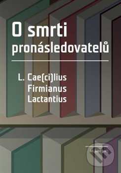 Levně O smrti pronásledovatelů (L. Cae(ci)lius, Firmianus, Lactantius) - kniha z kategorie Náboženská literatúra