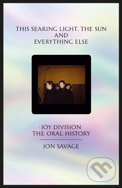 Levně This Searing Light The Sun and Everything Else (Joy Division: The Oral History) - kniha z kategorie Hudba