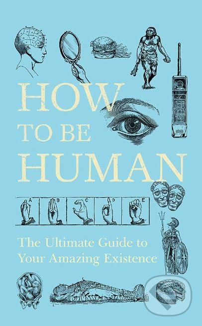 Levně How to Be Human (The Ultimate Guide to Your Amazing Existence) - kniha z kategorie Biológia