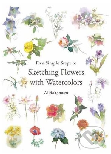 Kniha: Five Simple Steps to Sketching Flowers with Watercolors (Ai Nakamura)