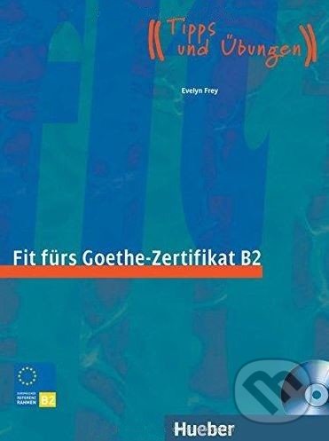 Fit furs Goethe-Zertifikat B2: Lehrbuch - Evelyn Frey, Max Hueber Verlag, 2006