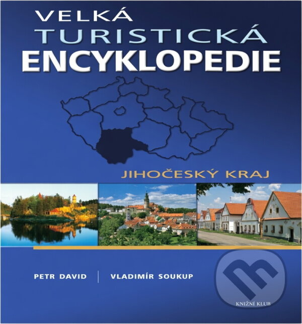 Kniha: Velká turistická encyklopedie - Jihočeský kraj (Petr, Petr David; Vladimír Soukup, Soukup a Vladimír David). Knižní klub, 2007