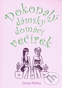 Levně Dokonalý dámský domácí večírek - Jacqui Ripley - kniha z kategorie Hobby