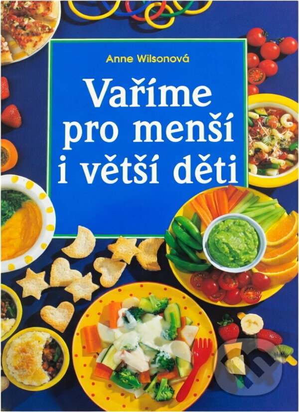 Kniha: Vaříme pro menší i větší děti (Anne Wilson). Slovart, 1999