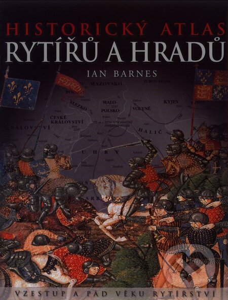 Kniha: Historický atlas rytířů a hradů (Ian Barnes). Mladá fronta, 2008