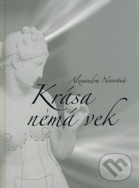 Kniha: Krása nemá vek (Alexandra Novotná). Ikar, 2008