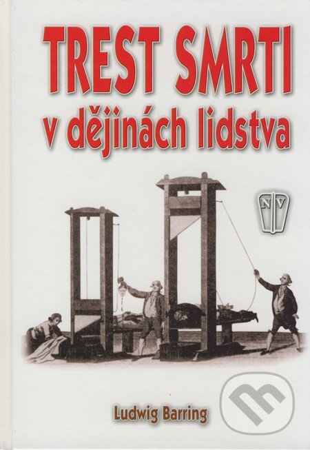 Trest smrti v dějinách lidstva - Ludwig Barring, Naše vojsko CZ, 2008