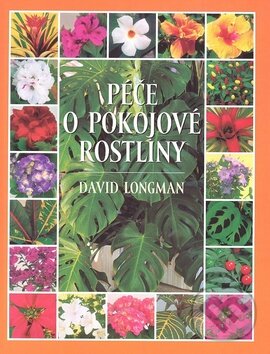 Kniha: Péče o pokojové rostliny (David Longman). Slovart CZ, 2003