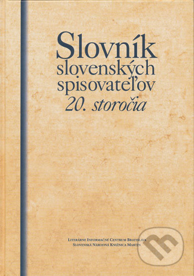 Slovník slovenských spisovateľov 20. storočia - Kolektív autorov, Literárne informačné centrum, 2008