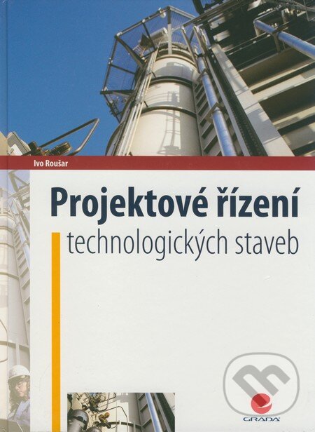 Projektové řízení technologických staveb - Ivo Roušar, Grada, 2008
