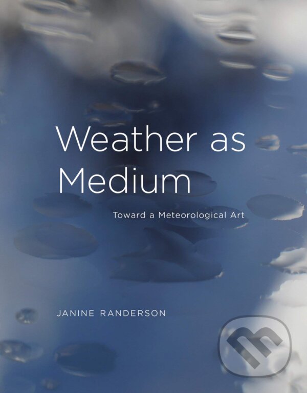 Kniha: Weather as Medium (Janine Randerson). The MIT Press, 2018