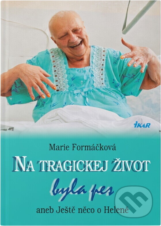 Kniha: Na tragickej život byla pes, aneb, Ještě něco o Heleně (Marie Formáčková). Ikar, 2004