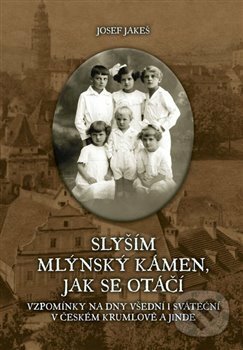 Levně Slyším mlýnský kámen, jak se otáčí (zpomínky na dny všední i sváteční v Českém Krumlově a jinde) - kniha z kategorie Reportáže a publicistika