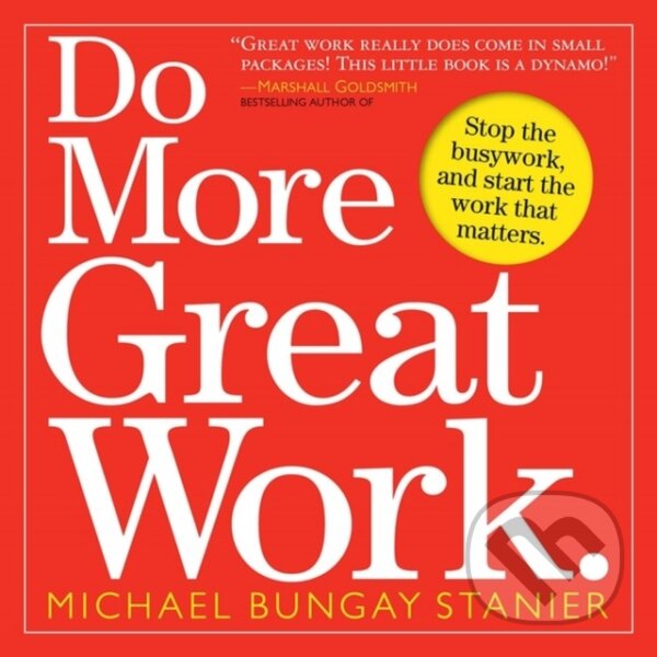 Do More Great Work - Michael Bungay Stanier, Workman, 2010