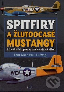 Kniha: Spitfiry a žlutoocasé Mustangy (Paul Ludwig a Tom Ivie). Deus, 2008