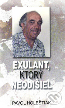 Levně Exulant, ktorý neodišiel - Pavol Holeštiak - kniha z kategorie Životopisy