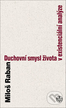 Kniha: Duchovní smysl života v existenciální analýze (Miloš Raban). Vyšehrad, 2008