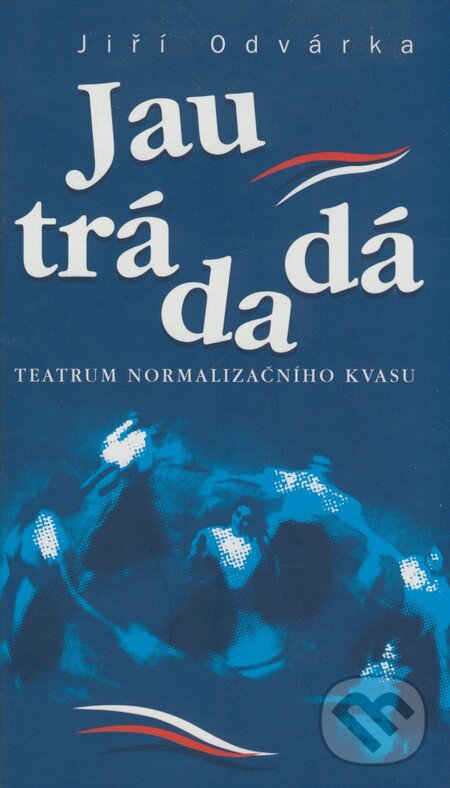 Levně Jau trádadá (Teatrum normalizačního kvasu) - Jiří Odvárka - kniha z kategorie História