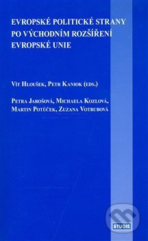 Evropské politické strany po východním rozšíření EU - Vít Hloušek, Petr Kaniok, Mezinárodní politologický ústav Masarykovy univerzity, 2007