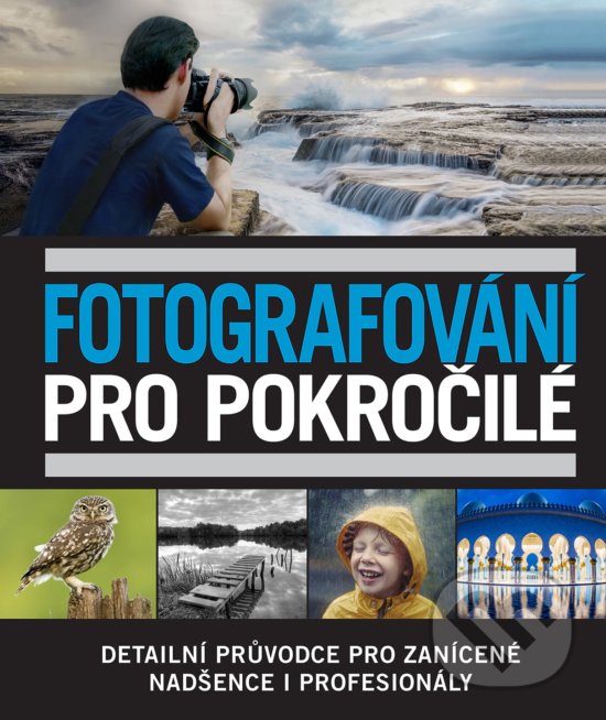 Levně Fotografování pro pokročilé (Detailní průvodce pro zanícené nadšence i profesionály) - kniha z kategorie Škola fotografie