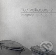 Fotografie 1986-2007 - Petr Velkoborský, Agentura eF, 2008