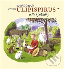 Profesor Ulipispirus a jiné pohádky - Tomáš Špidlík, Jan Knap (ilustrácie), Refugium Velehrad-Roma, 2018