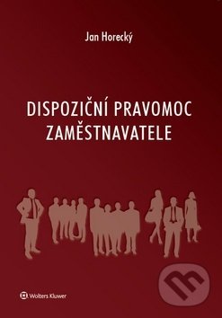 Levně Dispoziční pravomoc zaměstnavatele - Jan Horecký - kniha z kategorie Mzdové účtovníctvo